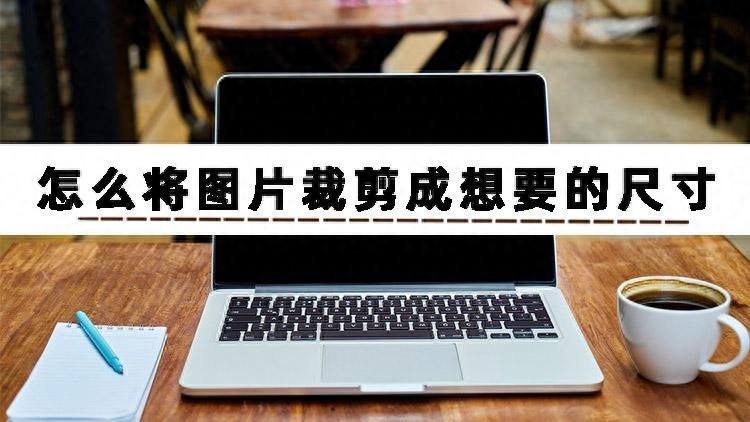 怎么將圖片裁剪成想要的尺寸？推薦三個照片裁剪的方法給你