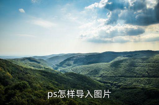 ps如何導入圖片，ps怎樣導入圖片
