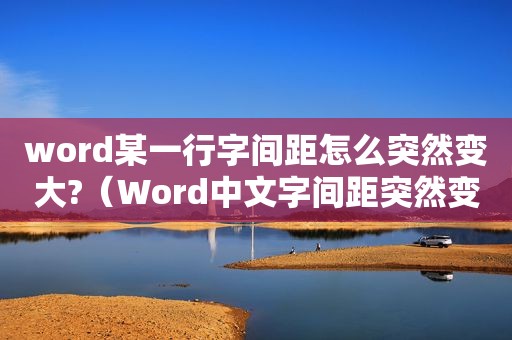word某一行字間距怎么突然變大?