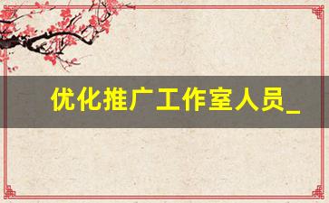 優(yōu)化推廣工作室人員_工作室是公司嗎