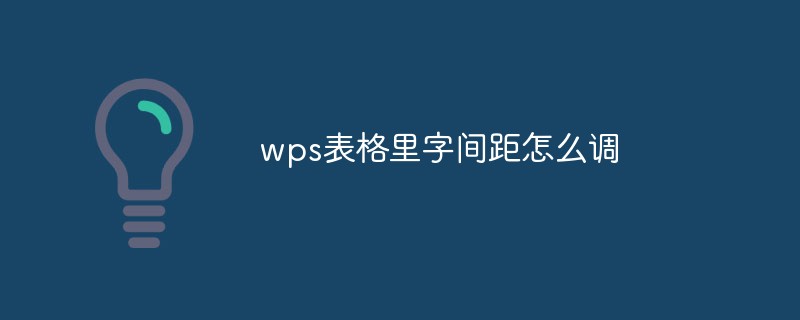 wps表格里字間距怎么調  excel表格字間距在哪里設置
