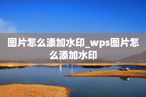 圖片怎么添加水印_wps圖片怎么添加水印