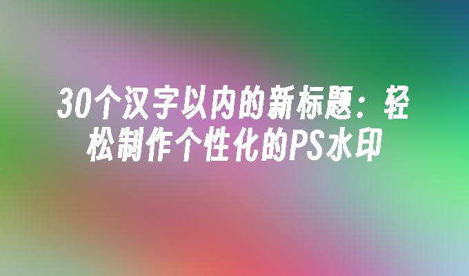 輕松制作個性化的PS水印