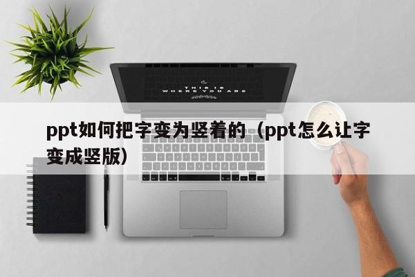 ppt如何把字變為豎著的（ppt怎么讓字變成豎版）