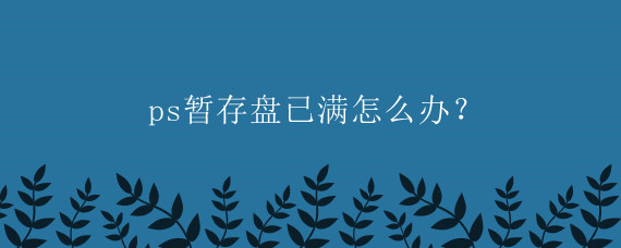 ps暫存盤已滿怎么辦？